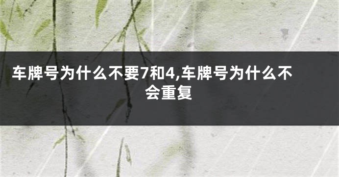 车牌号为什么不要7和4,车牌号为什么不会重复