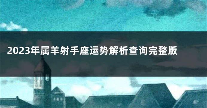 2023年属羊射手座运势解析查询完整版