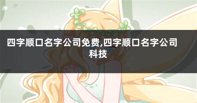 四字顺口名字公司免费,四字顺口名字公司科技