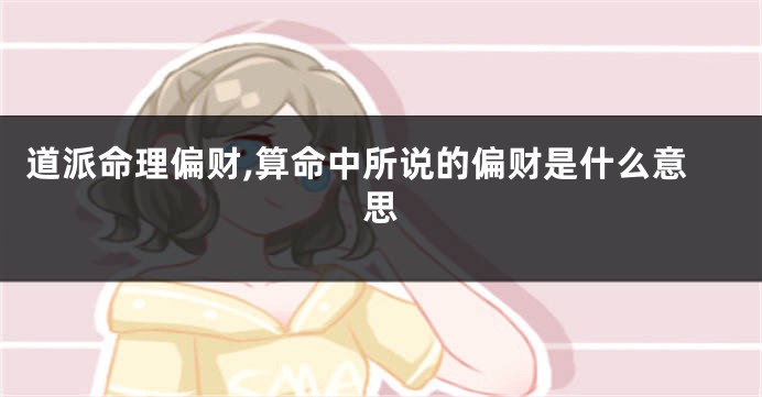 道派命理偏财,算命中所说的偏财是什么意思