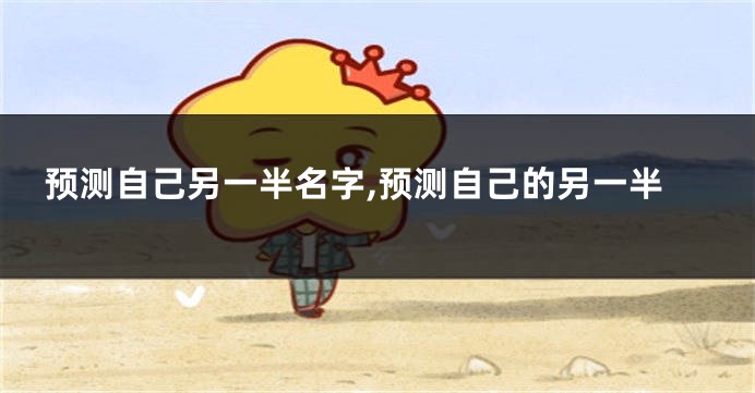 预测自己另一半名字,预测自己的另一半