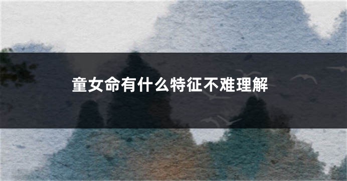 童女命有什么特征不难理解