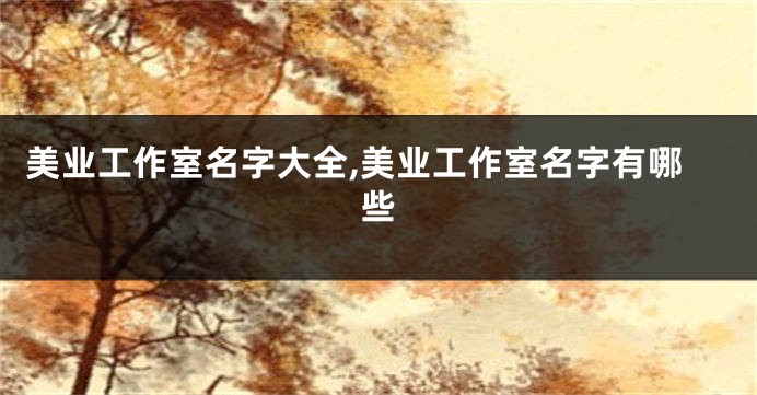 美业工作室名字大全,美业工作室名字有哪些