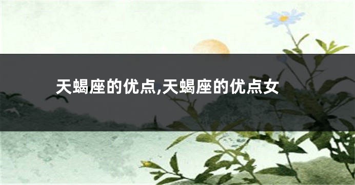 天蝎座的优点,天蝎座的优点女