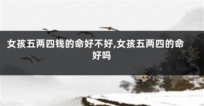 女孩五两四钱的命好不好,女孩五两四的命好吗