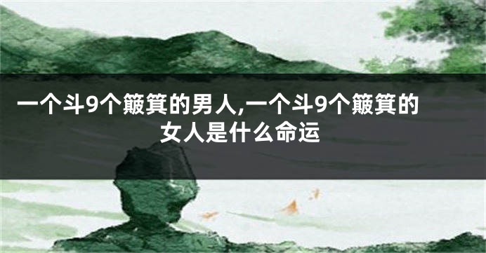一个斗9个簸箕的男人,一个斗9个簸箕的女人是什么命运