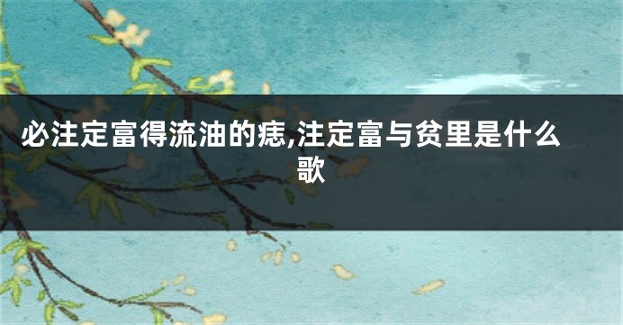 必注定富得流油的痣,注定富与贫里是什么歌