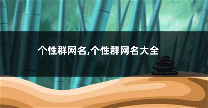 个性群网名,个性群网名大全
