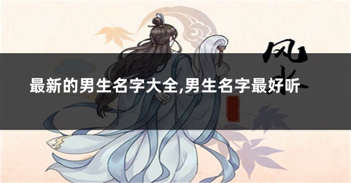 最新的男生名字大全,男生名字最好听