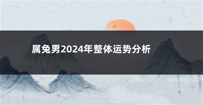属兔男2024年整体运势分析