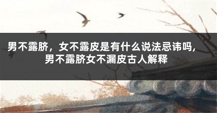 男不露脐，女不露皮是有什么说法忌讳吗,男不露脐女不漏皮古人解释
