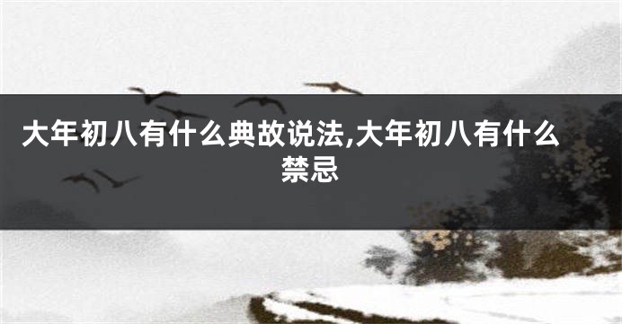 大年初八有什么典故说法,大年初八有什么禁忌