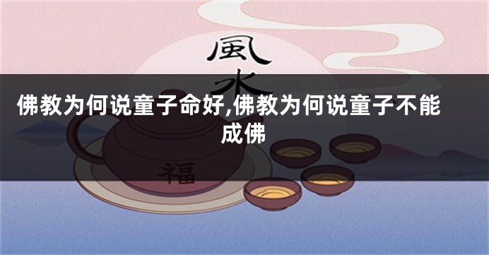 佛教为何说童子命好,佛教为何说童子不能成佛