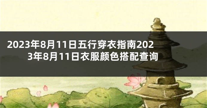 2023年8月11日五行穿衣指南2023年8月11日衣服颜色搭配查询