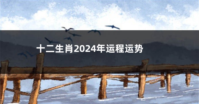 十二生肖2024年运程运势