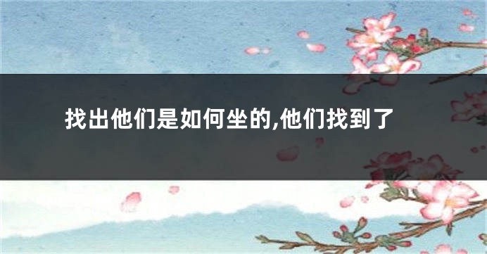 找出他们是如何坐的,他们找到了
