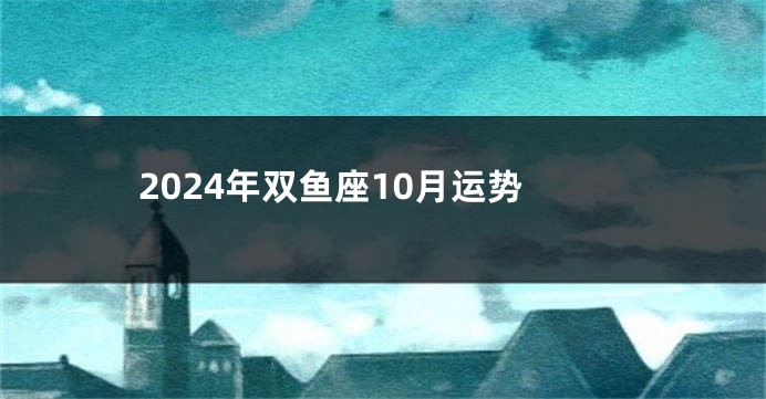 2024年双鱼座10月运势