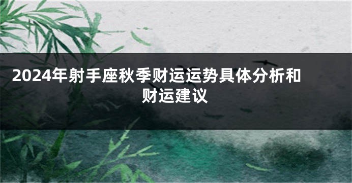 2024年射手座秋季财运运势具体分析和财运建议
