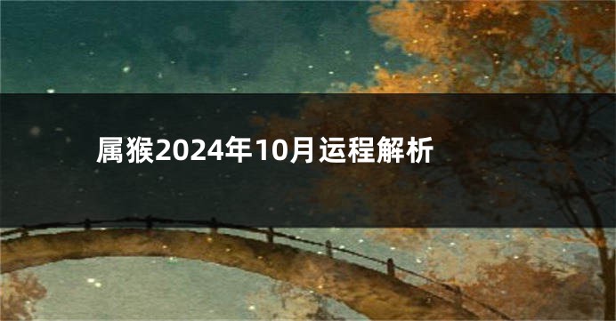 属猴2024年10月运程解析