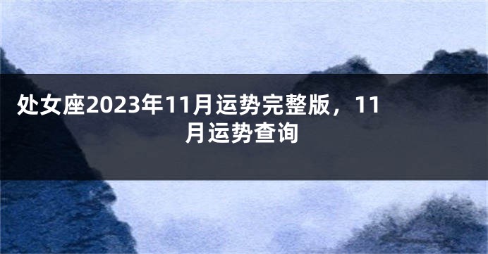 处女座2023年11月运势完整版，11月运势查询