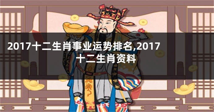 2017十二生肖事业运势排名,2017十二生肖资料