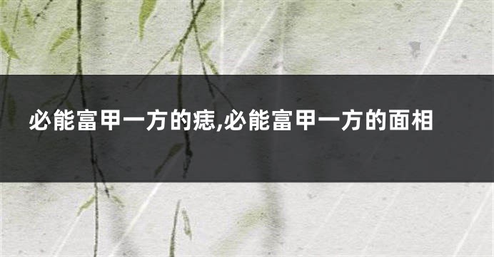 必能富甲一方的痣,必能富甲一方的面相