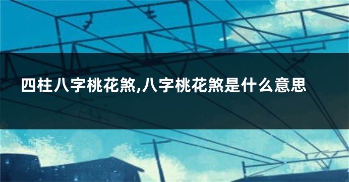 四柱八字桃花煞,八字桃花煞是什么意思