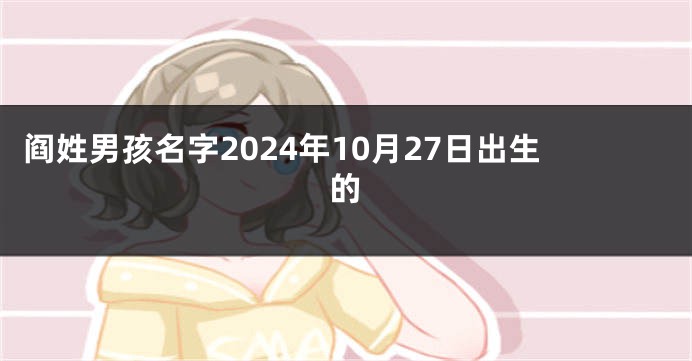 阎姓男孩名字2024年10月27日出生的
