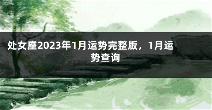 处女座2023年1月运势完整版，1月运势查询