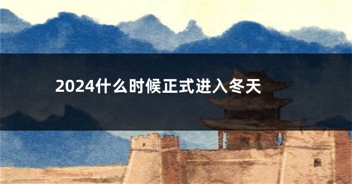 2024什么时候正式进入冬天