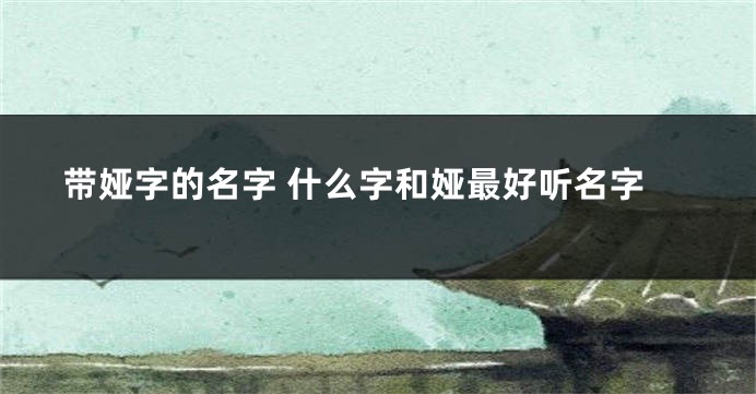 带娅字的名字 什么字和娅最好听名字