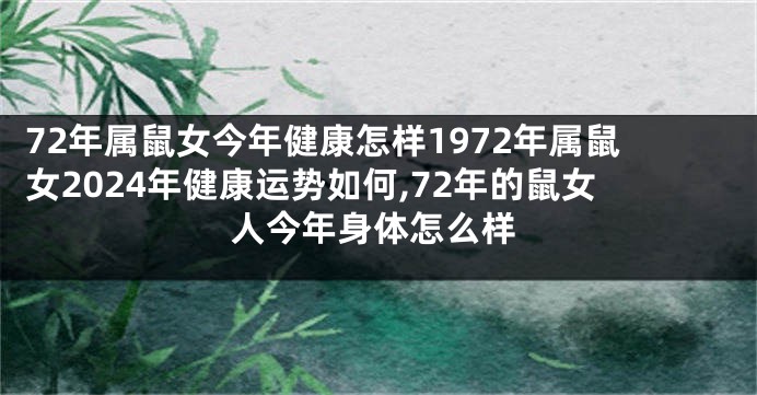 72年属鼠女今年健康怎样1972年属鼠女2024年健康运势如何,72年的鼠女人今年身体怎么样