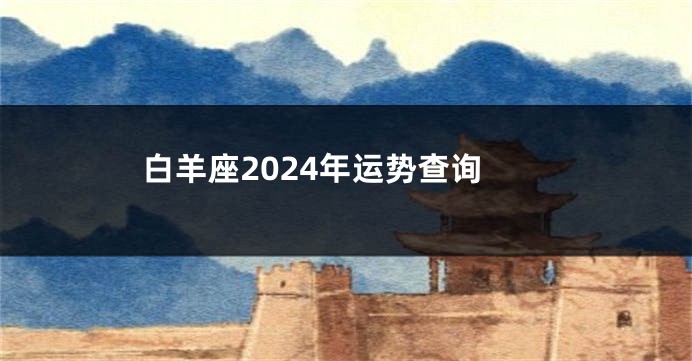 白羊座2024年运势查询