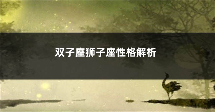 双子座狮子座性格解析