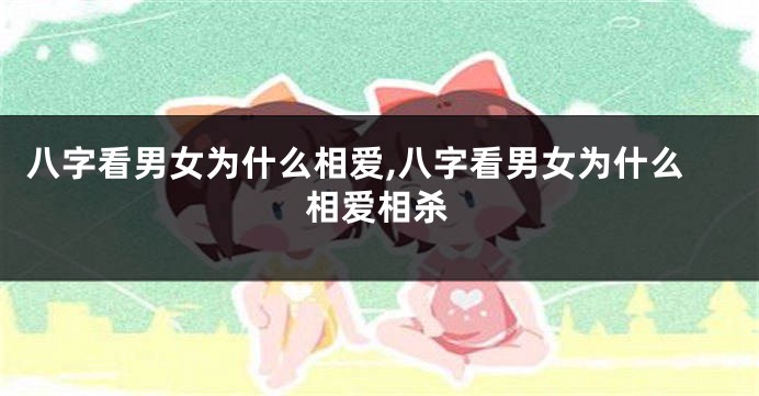 八字看男女为什么相爱,八字看男女为什么相爱相杀