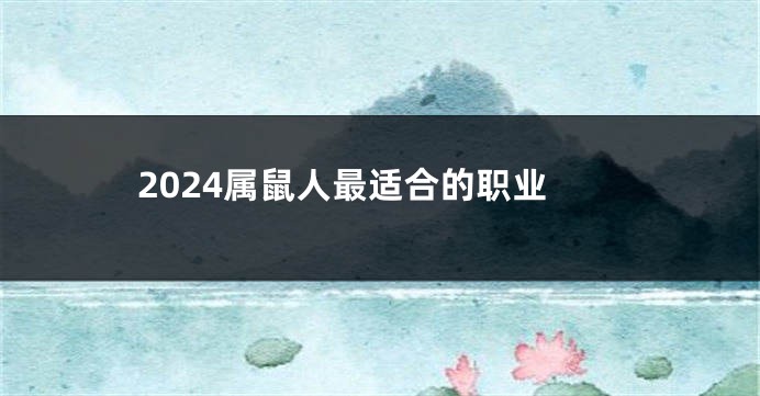 2024属鼠人最适合的职业