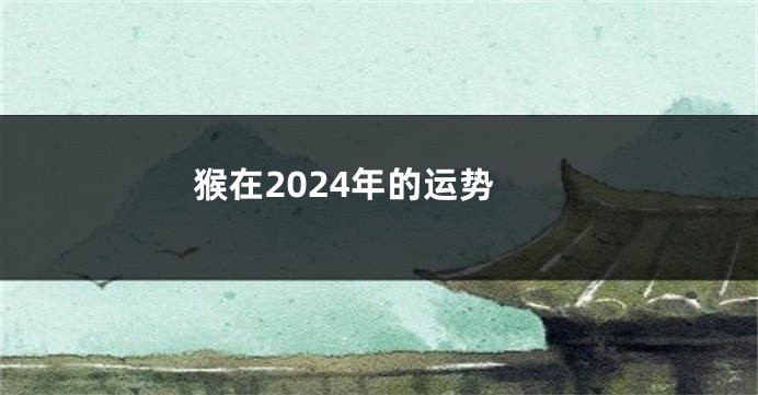 猴在2024年的运势