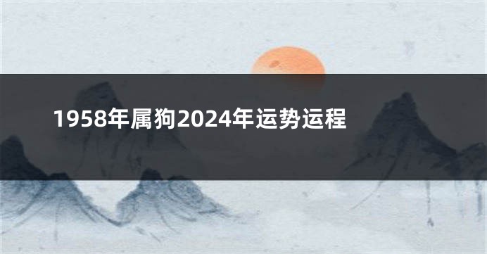 1958年属狗2024年运势运程