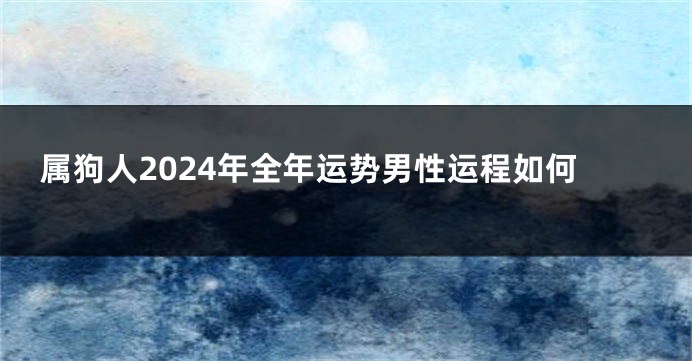 属狗人2024年全年运势男性运程如何