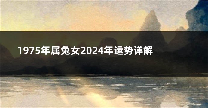 1975年属兔女2024年运势详解