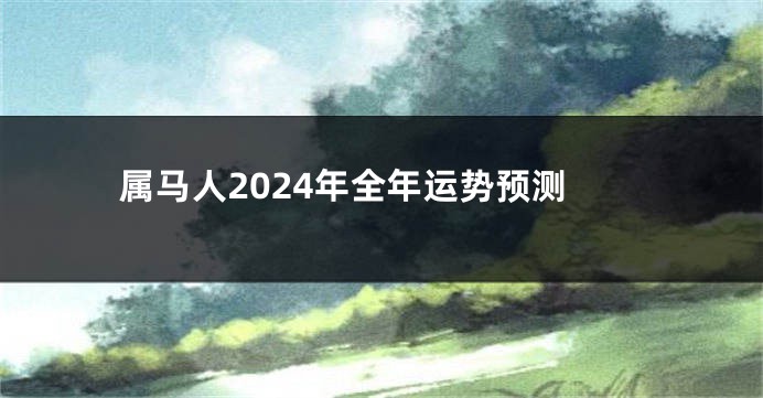 属马人2024年全年运势预测