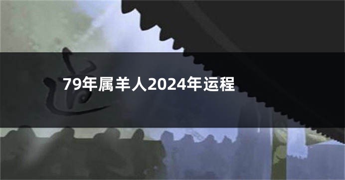 79年属羊人2024年运程