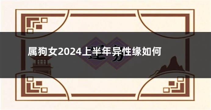 属狗女2024上半年异性缘如何