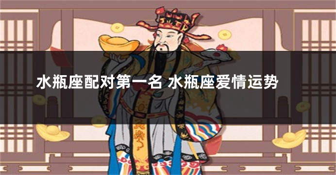 水瓶座配对第一名 水瓶座爱情运势