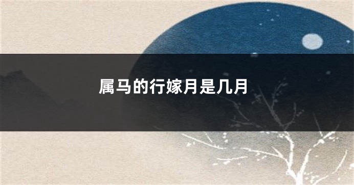 属马的行嫁月是几月