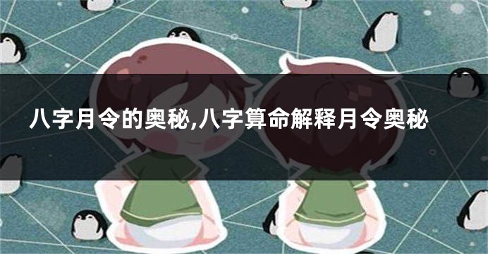 八字月令的奥秘,八字算命解释月令奥秘