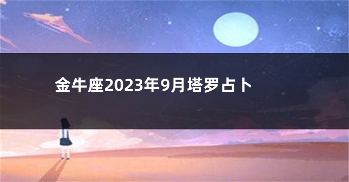 金牛座2023年9月塔罗占卜