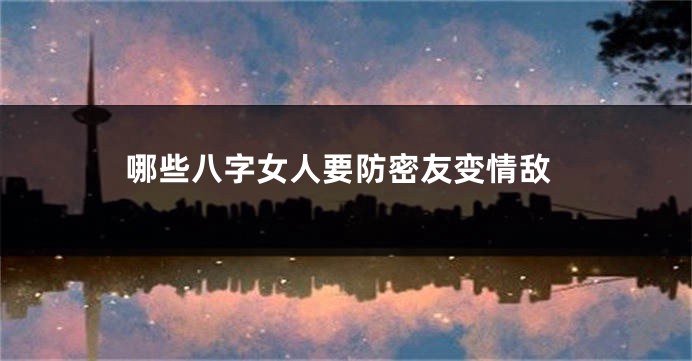 哪些八字女人要防密友变情敌