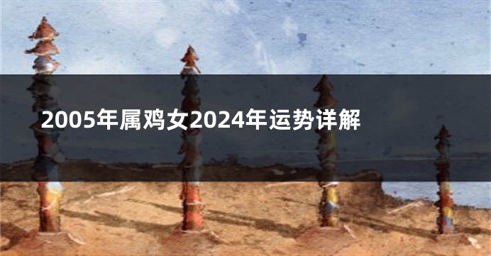 2005年属鸡女2024年运势详解