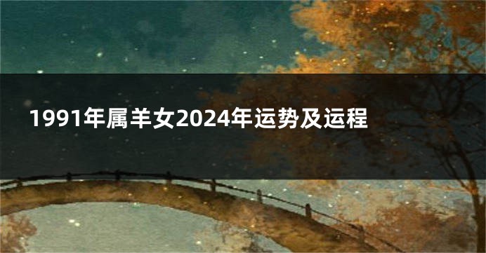 1991年属羊女2024年运势及运程